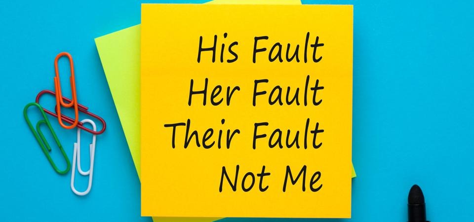 His Fault Her Fault Their Fault Not Me. Blame shifting.